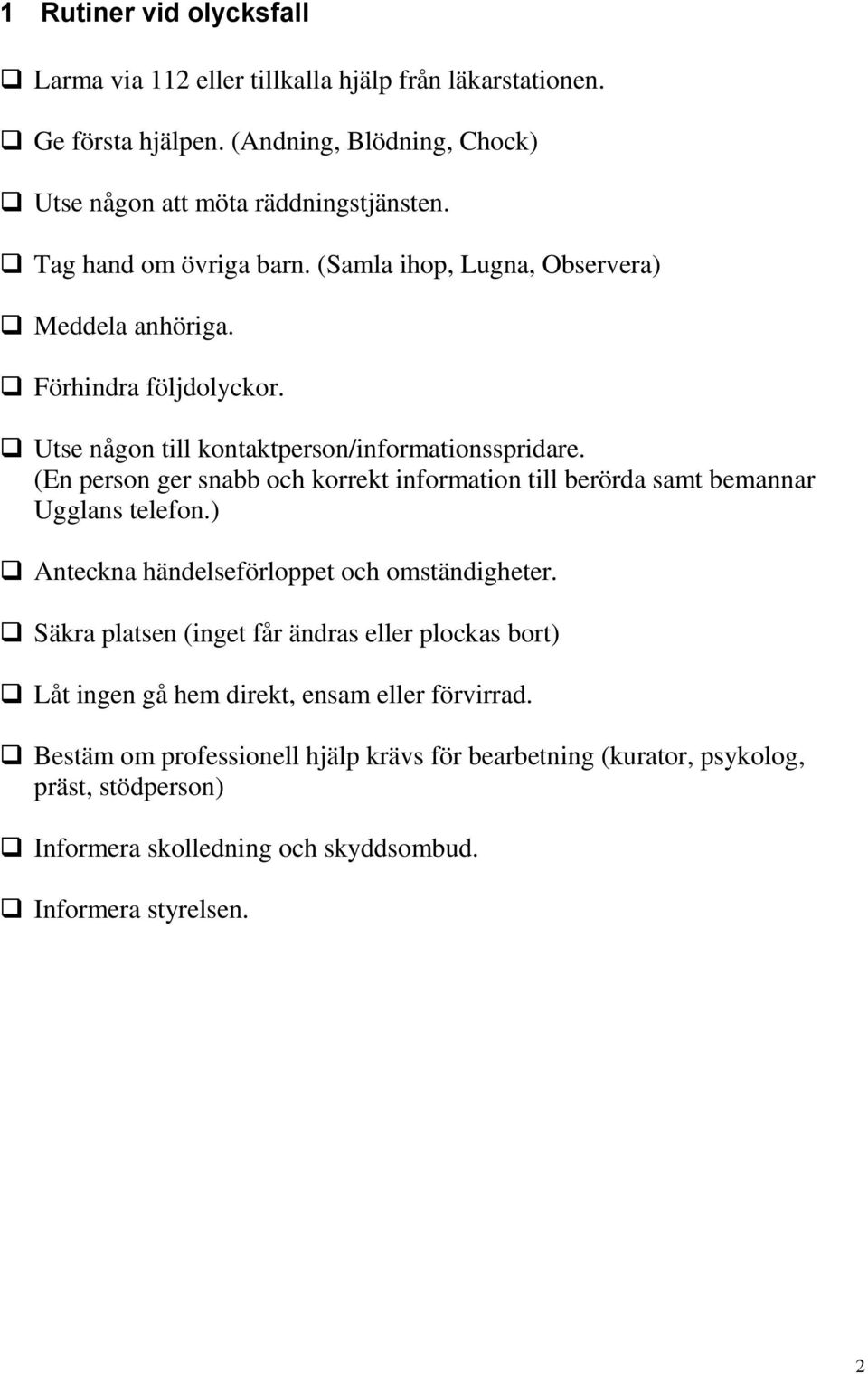 (En person ger snabb och korrekt information till berörda samt bemannar Ugglans telefon.) Anteckna händelseförloppet och omständigheter.