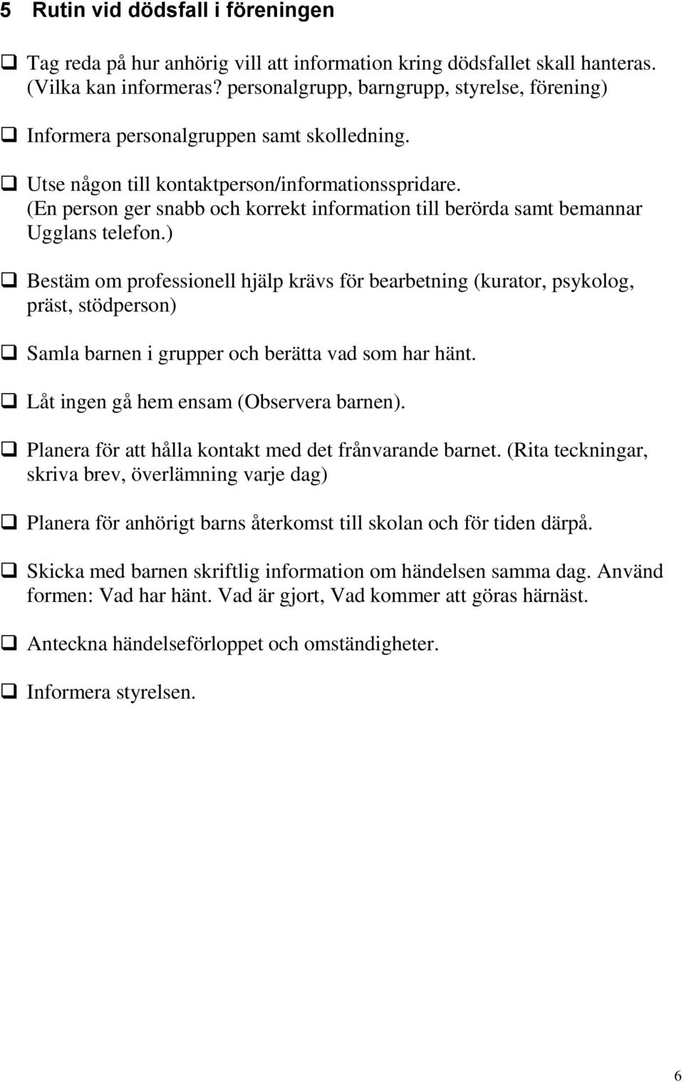 (En person ger snabb och korrekt information till berörda samt bemannar Ugglans telefon.