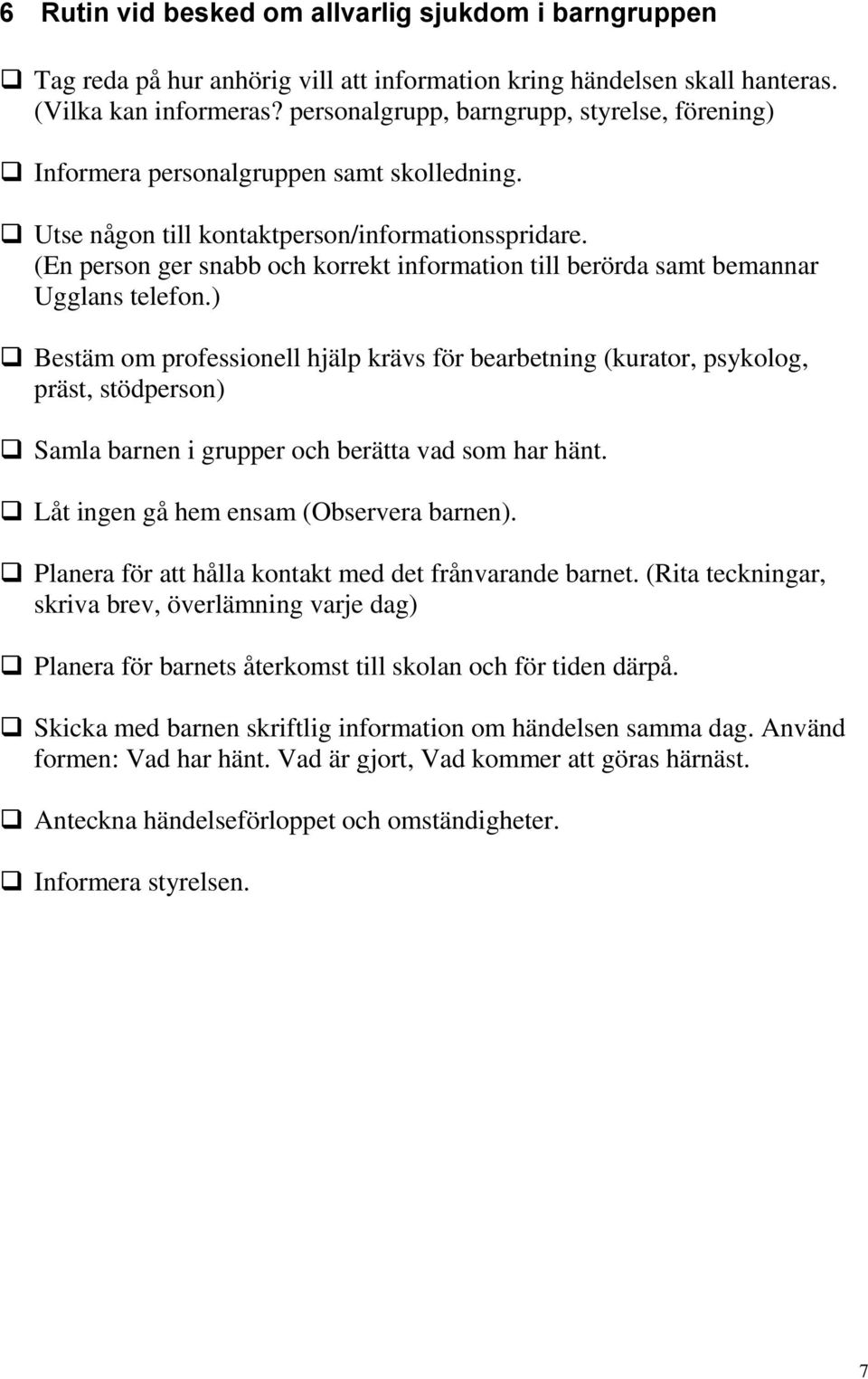 (En person ger snabb och korrekt information till berörda samt bemannar Ugglans telefon.