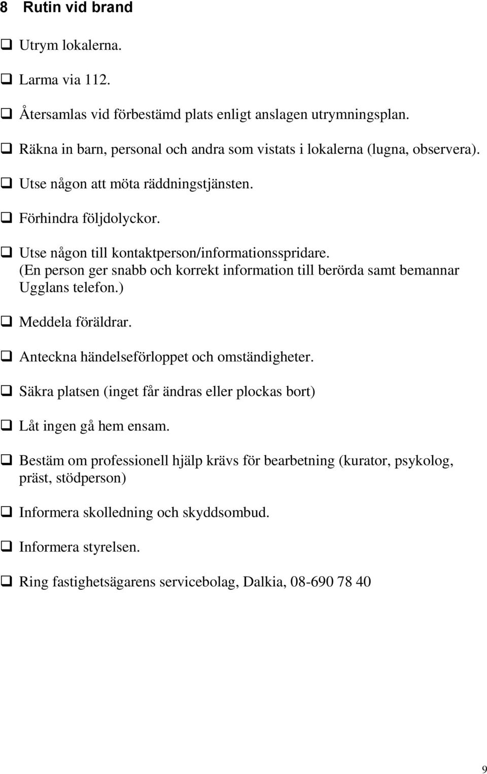 Utse någon till kontaktperson/informationsspridare. (En person ger snabb och korrekt information till berörda samt bemannar Ugglans telefon.) Meddela föräldrar.