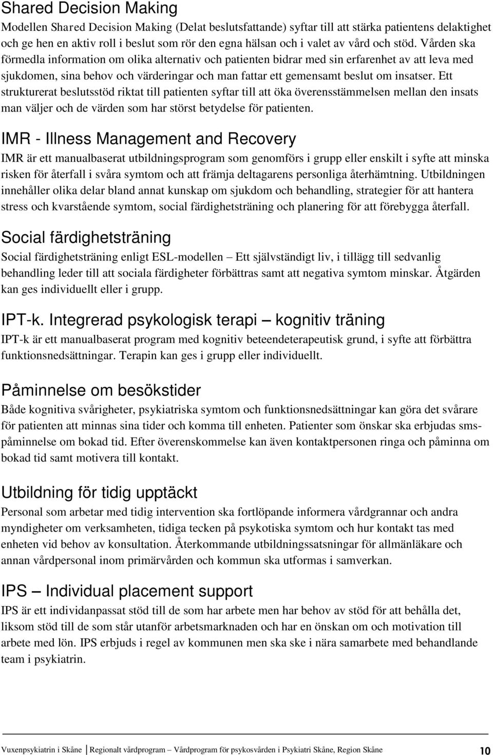 Vården ska förmedla information om olika alternativ och patienten bidrar med sin erfarenhet av att leva med sjukdomen, sina behov och värderingar och man fattar ett gemensamt beslut om insatser.