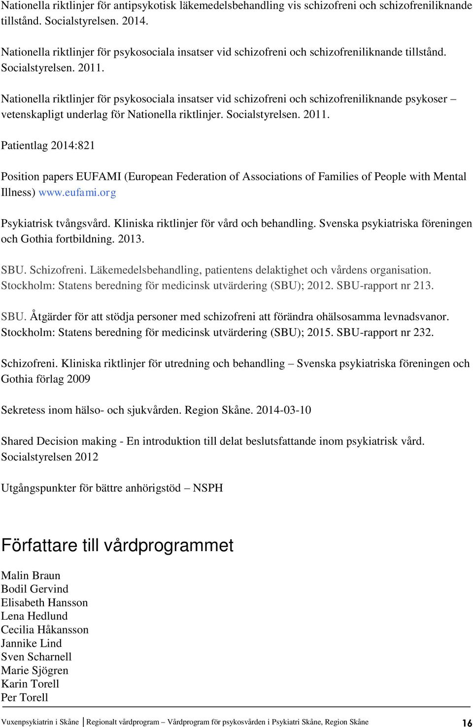 Nationella riktlinjer för psykosociala insatser vid schizofreni och schizofreniliknande psykoser vetenskapligt underlag för Nationella riktlinjer. Socialstyrelsen. 2011.