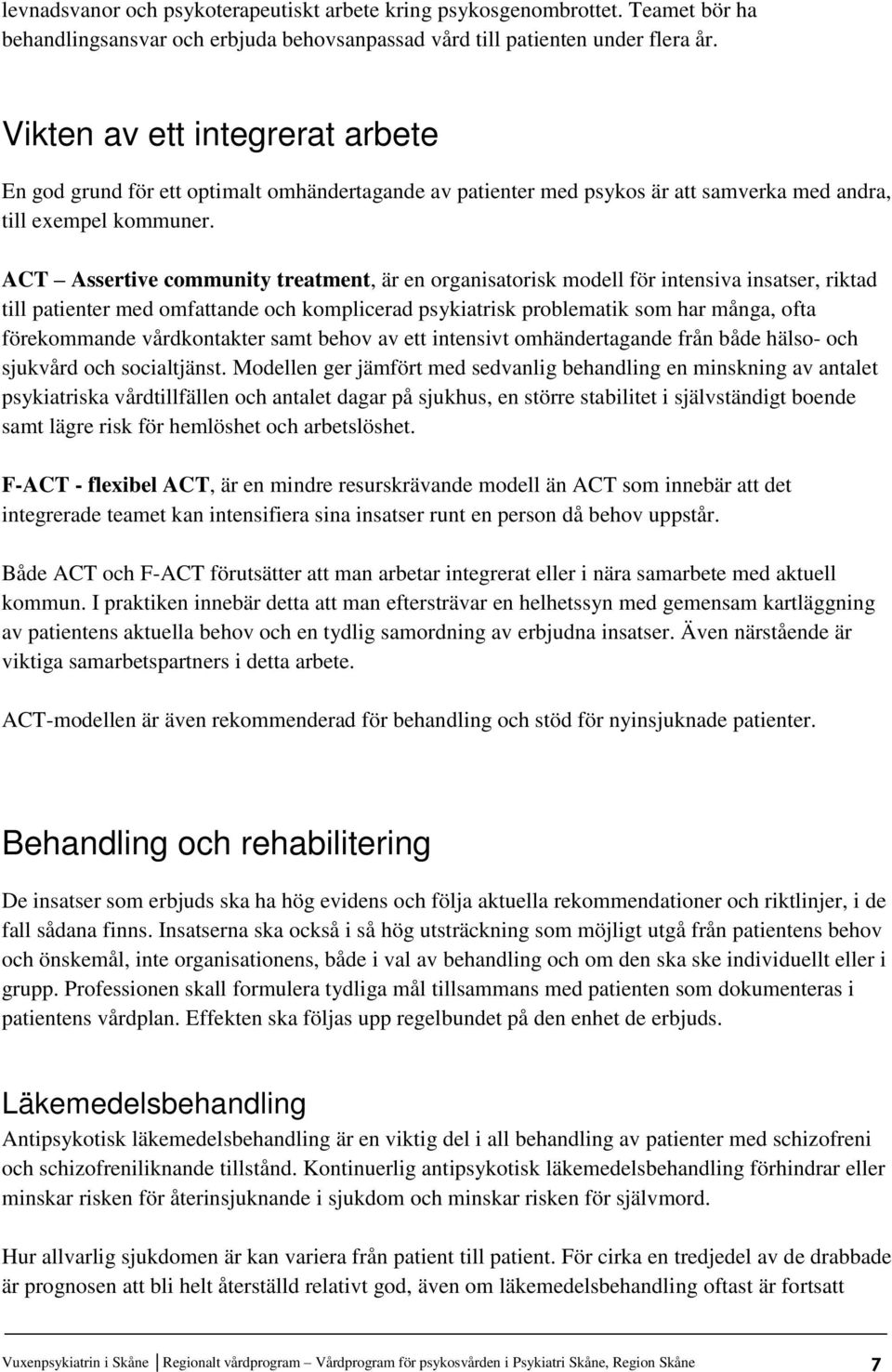 ACT Assertive community treatment, är en organisatorisk modell för intensiva insatser, riktad till patienter med omfattande och komplicerad psykiatrisk problematik som har många, ofta förekommande