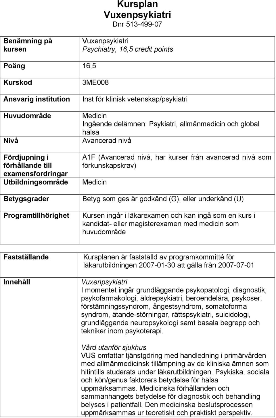 avancerad nivå som förkunskapskrav) Medicin Betyg som ges är godkänd (G), eller underkänd (U) Kursen ingår i läkarexamen och kan ingå som en kurs i kandidat- eller magisterexamen med medicin som