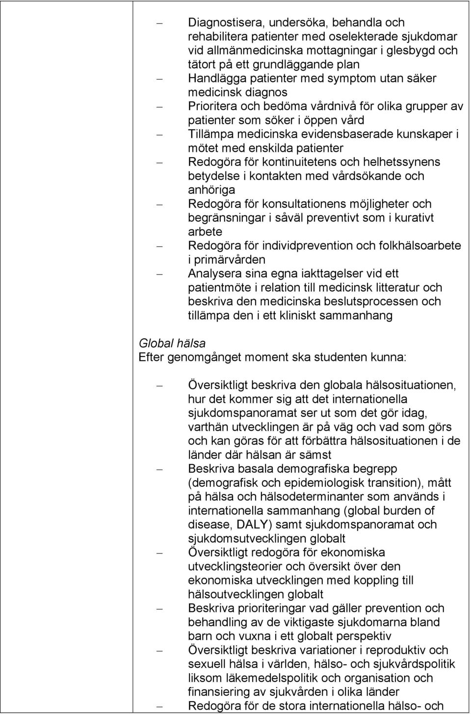 Redogöra för kontinuitetens och helhetssynens betydelse i kontakten med vårdsökande och anhöriga Redogöra för konsultationens möjligheter och begränsningar i såväl preventivt som i kurativt arbete