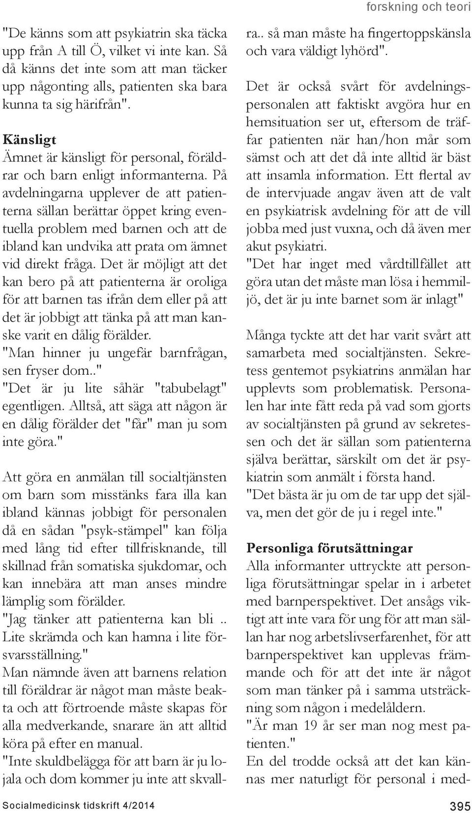 På avdelningarna upplever de att patienterna sällan berättar öppet kring eventuella problem med barnen och att de ibland kan undvika att prata om ämnet vid direkt fråga.