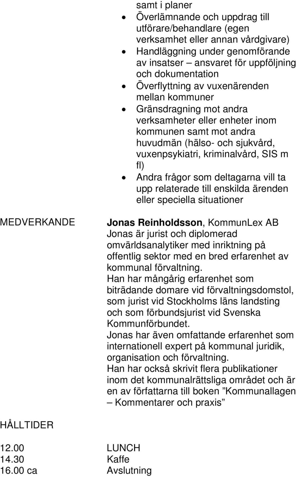 Andra frågor som deltagarna vill ta upp relaterade till enskilda ärenden eller speciella situationer MEDVERKANDE Jonas Reinholdsson, KommunLex AB Jonas är jurist och diplomerad omvärldsanalytiker med