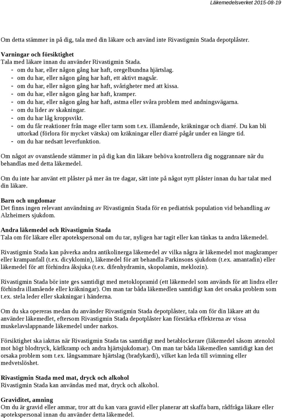 - om du har, eller någon gång har haft, kramper. - om du har, eller någon gång har haft, astma eller svåra problem med andningsvägarna. - om du lider av skakningar. - om du har låg kroppsvikt.