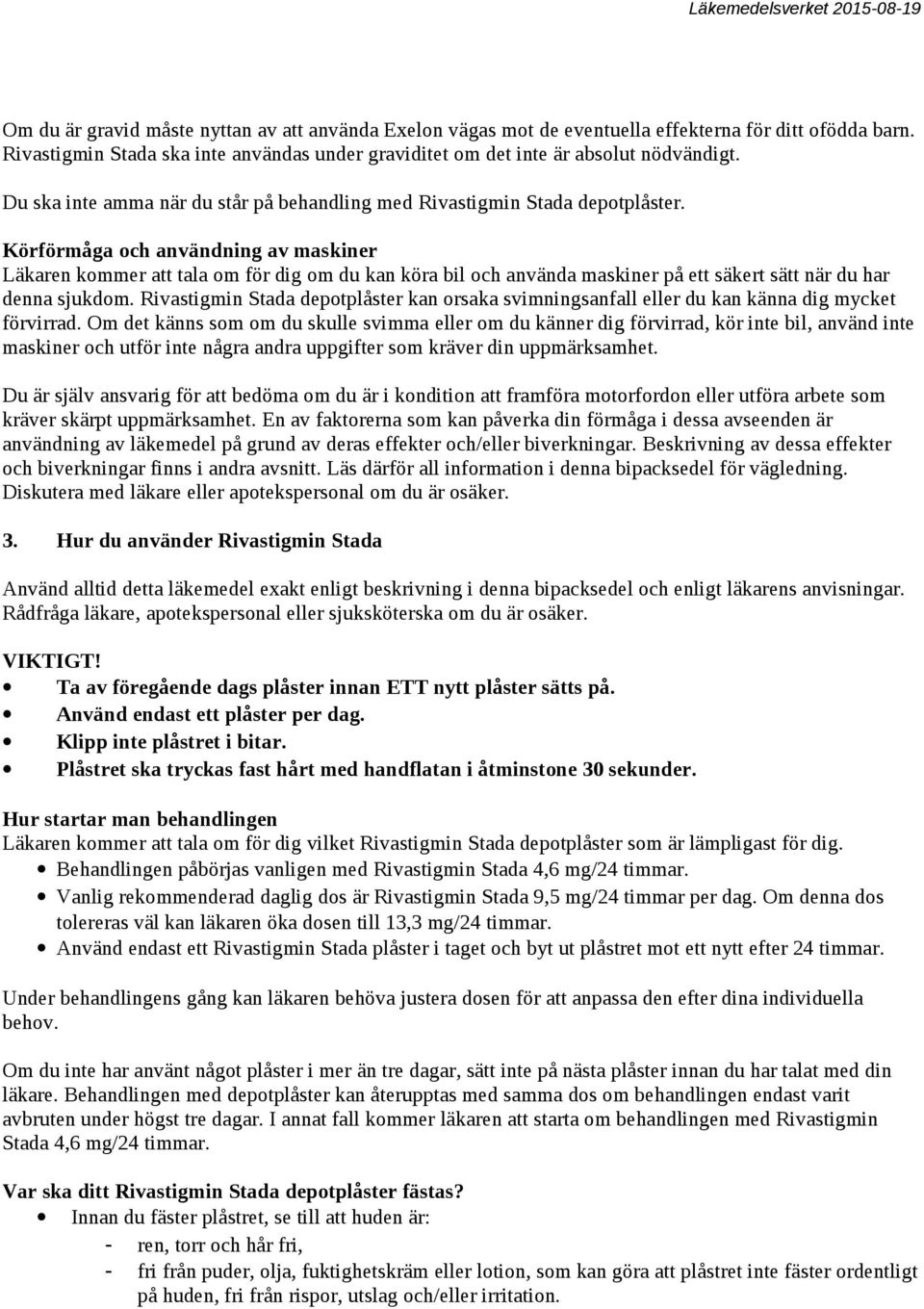 Körförmåga och användning av maskiner Läkaren kommer att tala om för dig om du kan köra bil och använda maskiner på ett säkert sätt när du har denna sjukdom.