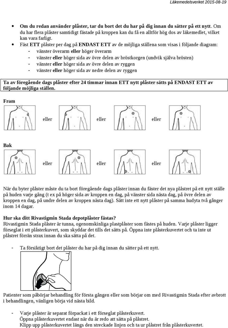 Fäst ETT plåster per dag på ENDAST ETT av de möjliga ställena som visas i följande diagram: - vänster överarm eller höger överarm - vänster eller höger sida av övre delen av bröstkorgen (undvik
