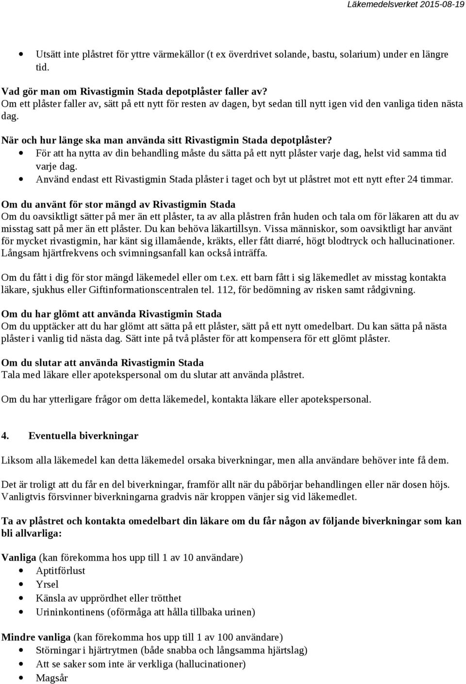 För att ha nytta av din behandling måste du sätta på ett nytt plåster varje dag, helst vid samma tid varje dag.