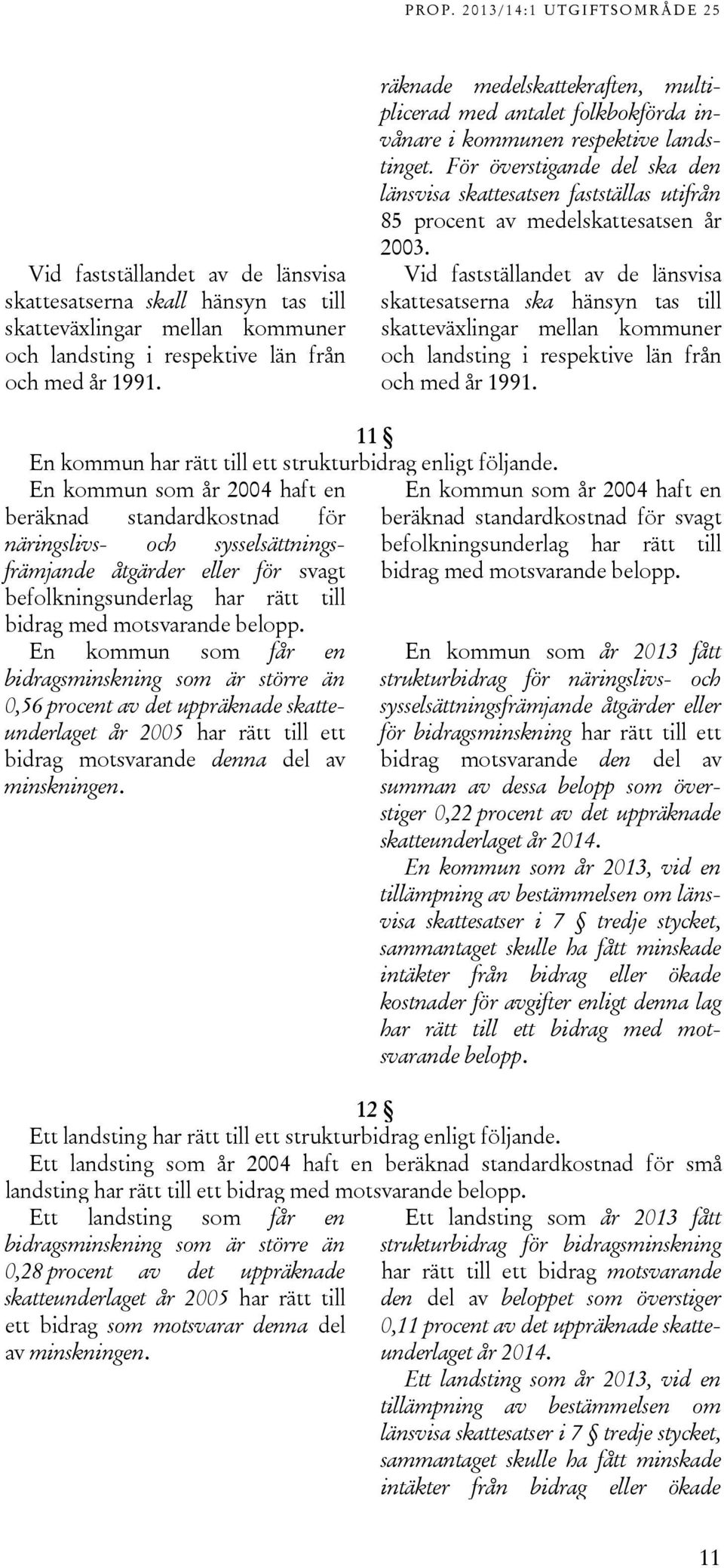 För överstigande del ska den länsvisa skattesatsen fastställas utifrån 85 procent av medelskattesatsen år 2003.