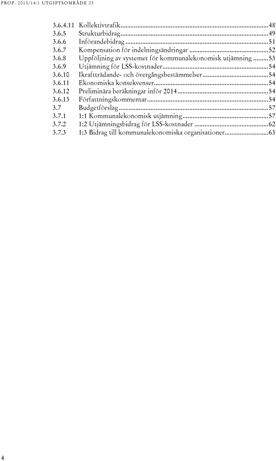 .. 54 3.6.13 Författningskommentar... 54 3.7 Budgetförslag... 57 3.7.1 1:1 Kommunalekonomisk utjämning... 57 3.7.2 1:2 Utjämningsbidrag för LSS-kostnader.