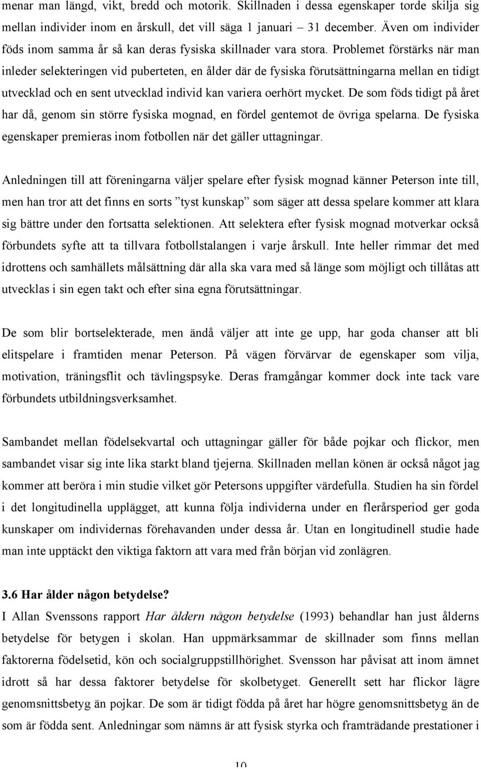 Problemet förstärks när man inleder selekteringen vid puberteten, en ålder där de fysiska förutsättningarna mellan en tidigt utvecklad och en sent utvecklad individ kan variera oerhört mycket.