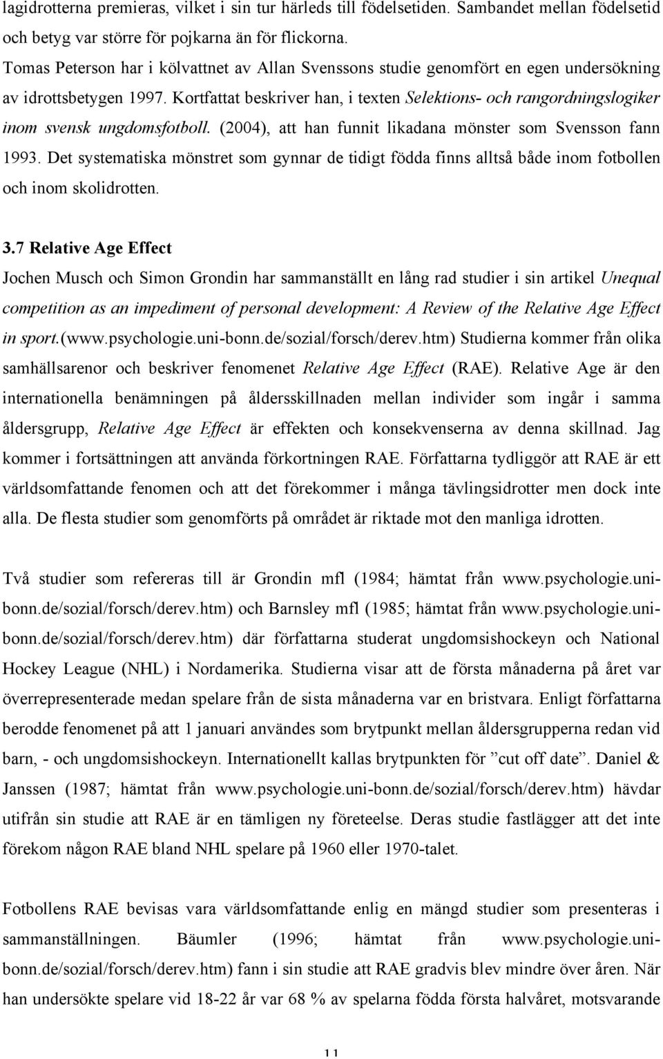 Kortfattat beskriver han, i texten Selektions- och rangordningslogiker inom svensk ungdomsfotboll. (2004), att han funnit likadana mönster som Svensson fann 1993.
