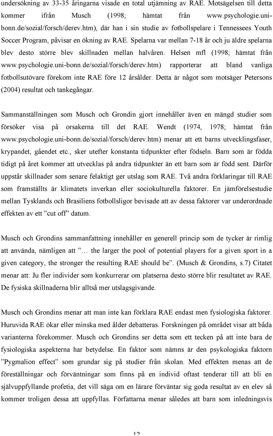 Spelarna var mellan 7-18 år och ju äldre spelarna blev desto större blev skillnaden mellan halvåren. Helsen mfl (1998; hämtat från www.psychologie.uni-bonn.de/sozial/forsch/derev.