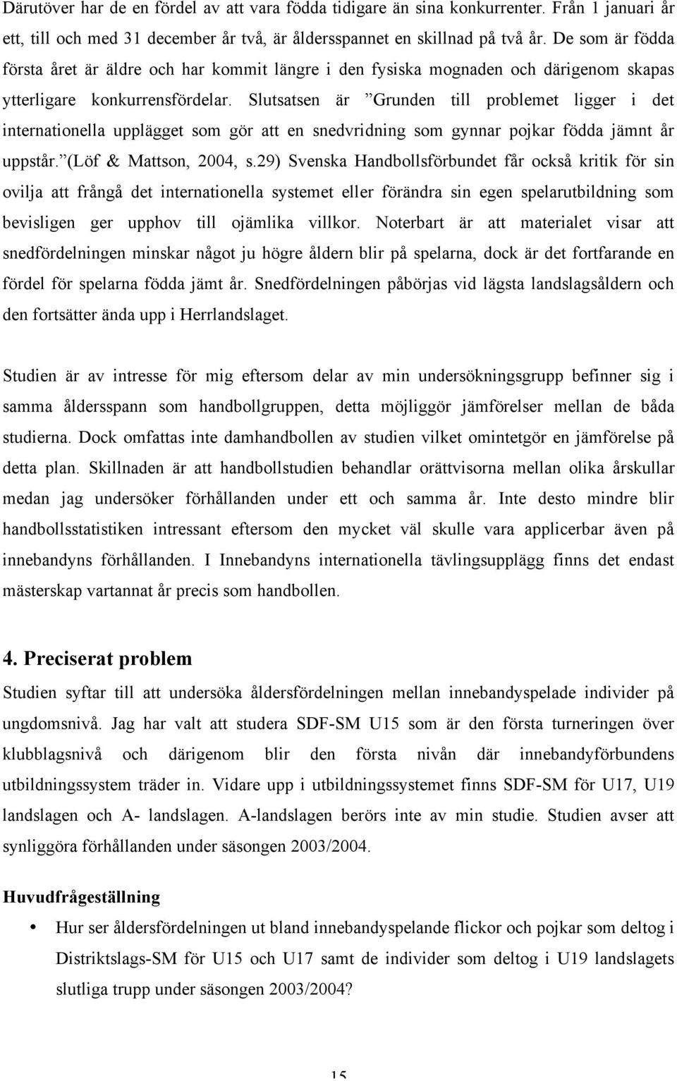 Slutsatsen är Grunden till problemet ligger i det internationella upplägget som gör att en snedvridning som gynnar pojkar födda jämnt år uppstår. (Löf & Mattson, 2004, s.