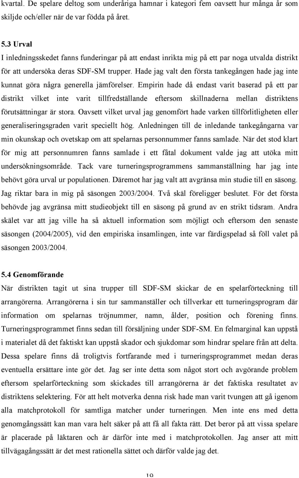 Hade jag valt den första tankegången hade jag inte kunnat göra några generella jämförelser.