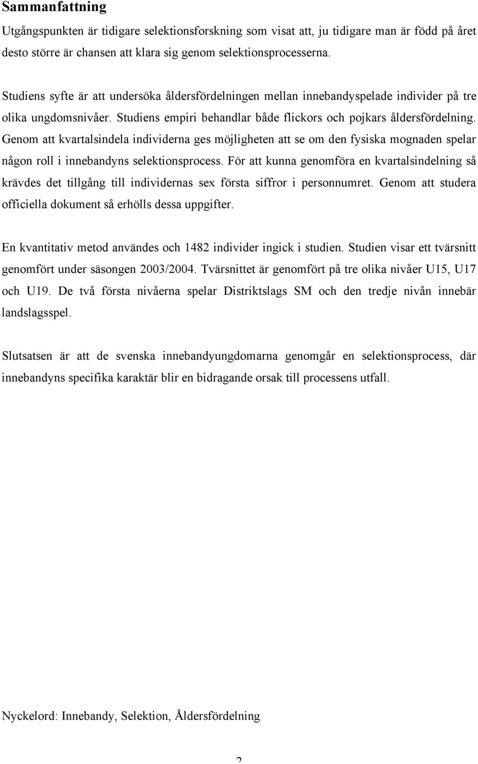 Genom att kvartalsindela individerna ges möjligheten att se om den fysiska mognaden spelar någon roll i innebandyns selektionsprocess.