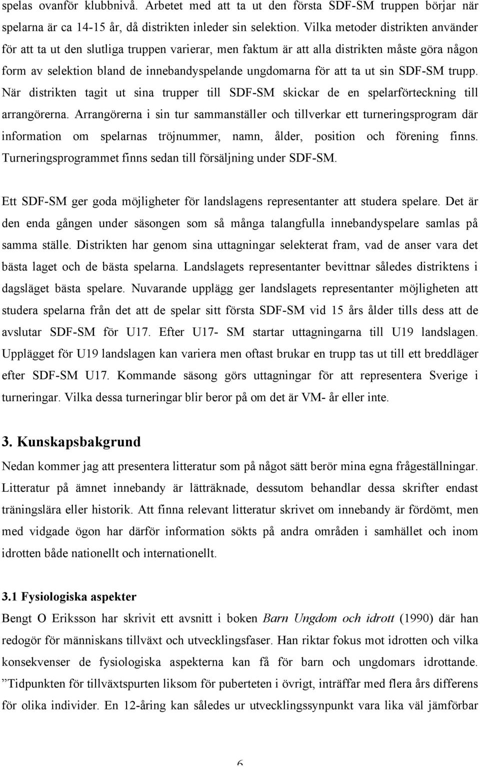 sin SDF-SM trupp. När distrikten tagit ut sina trupper till SDF-SM skickar de en spelarförteckning till arrangörerna.