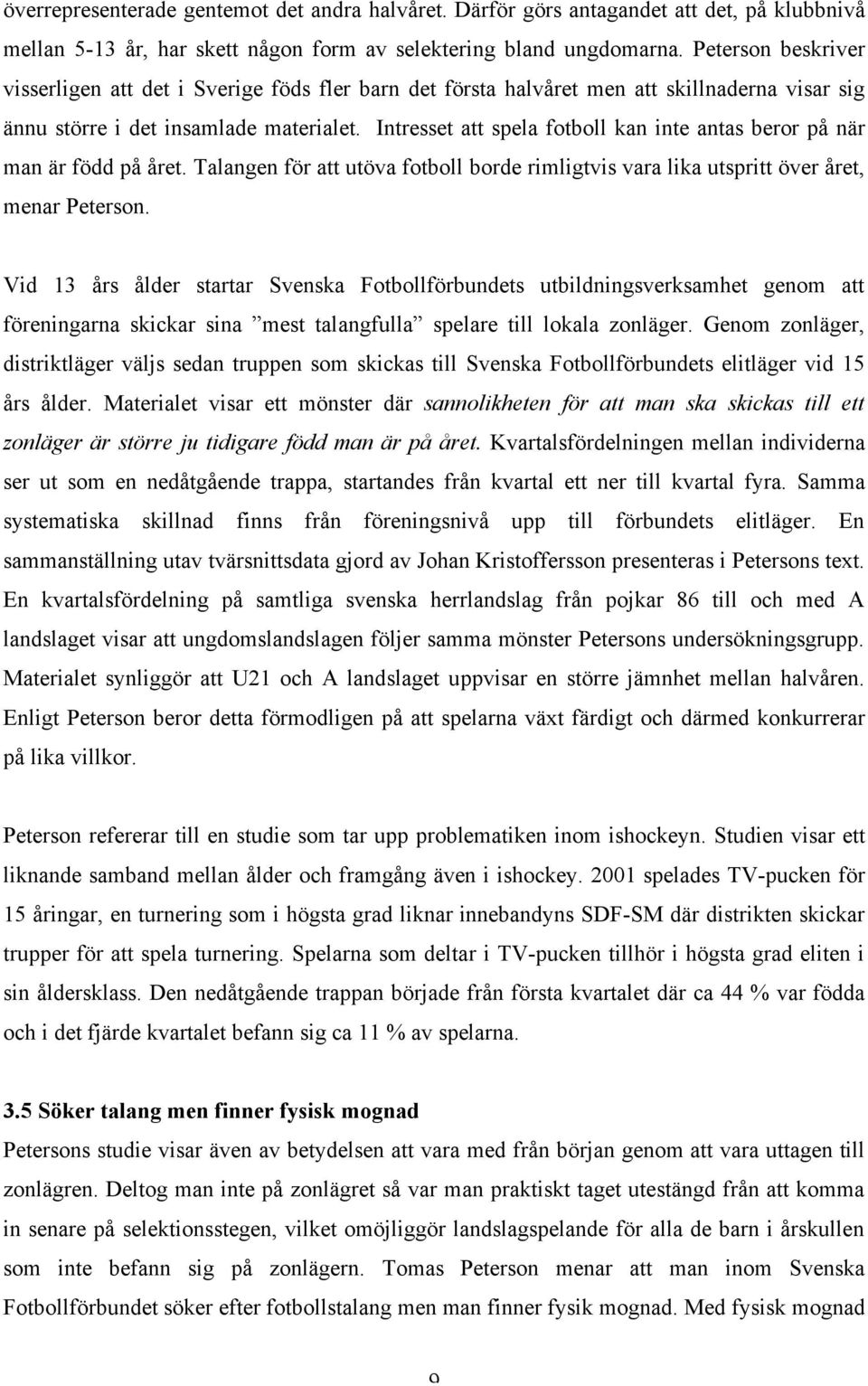 Intresset att spela fotboll kan inte antas beror på när man är född på året. Talangen för att utöva fotboll borde rimligtvis vara lika utspritt över året, menar Peterson.