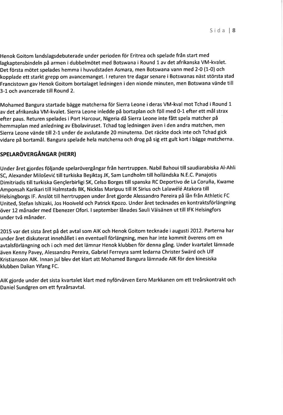 I returen tre dagar senare i Btswanas näst största stad Francistwn gav Henk Gitm brtalaget ledningen i den ninde minuten, men Btswana vände till 3-1 ch avancerade till Rund 2.