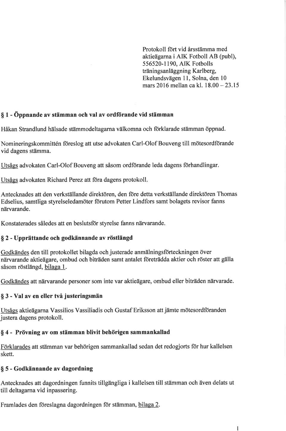 Nmineringskmmittén ftireslg att utse advkaten Carl-Olf Buveng till mötesrdfìjrande vid dagens stämma.
