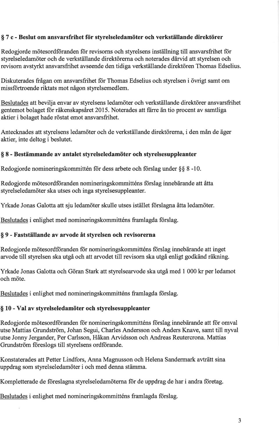 Diskuterades frågan m ansvarsfrihet für Thmas Edselius ch styrelsen i öwigt samt m mi ssfiirtr ende riktats mt någn styrelsemedlem.