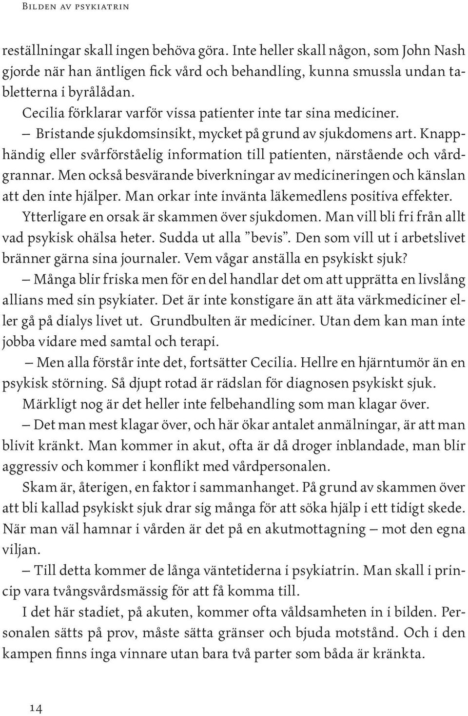 Knapphändig eller svårförståelig information till patienten, närstående och vårdgrannar. Men också besvärande biverkningar av medicineringen och känslan att den inte hjälper.