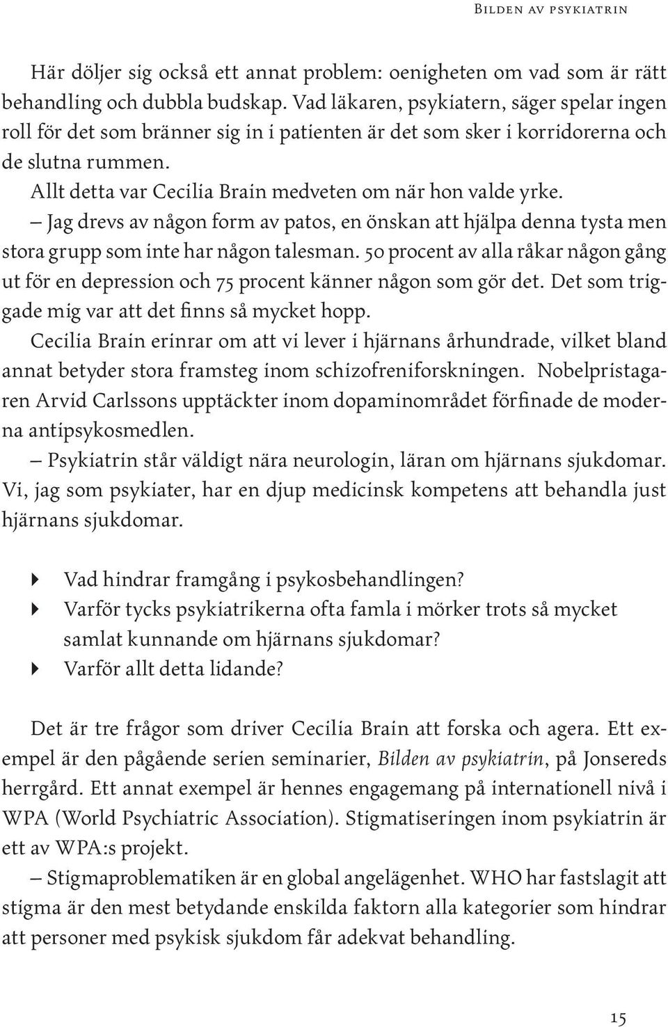 Allt detta var Cecilia Brain medveten om när hon valde yrke. Jag drevs av någon form av patos, en önskan att hjälpa denna tysta men stora grupp som inte har någon talesman.