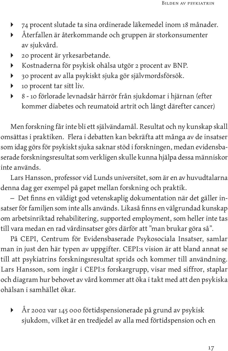 8-10 förlorade levnadsår härrör från sjukdomar i hjärnan (efter kommer diabetes och reumatoid artrit och långt därefter cancer) Men forskning får inte bli ett självändamål.