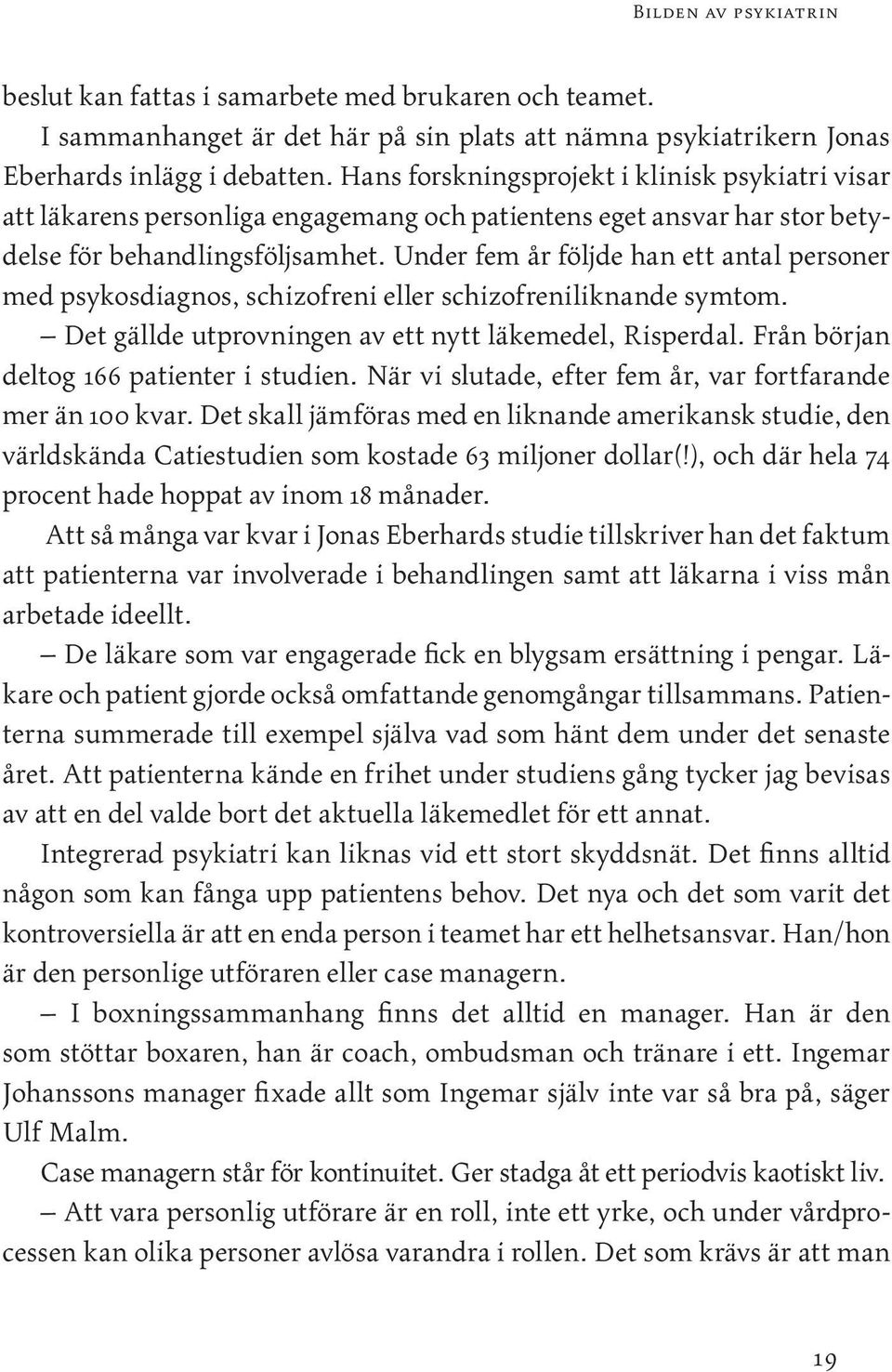 Under fem år följde han ett antal personer med psykosdiagnos, schizofreni eller schizofreniliknande symtom. Det gällde utprovningen av ett nytt läkemedel, Risperdal.