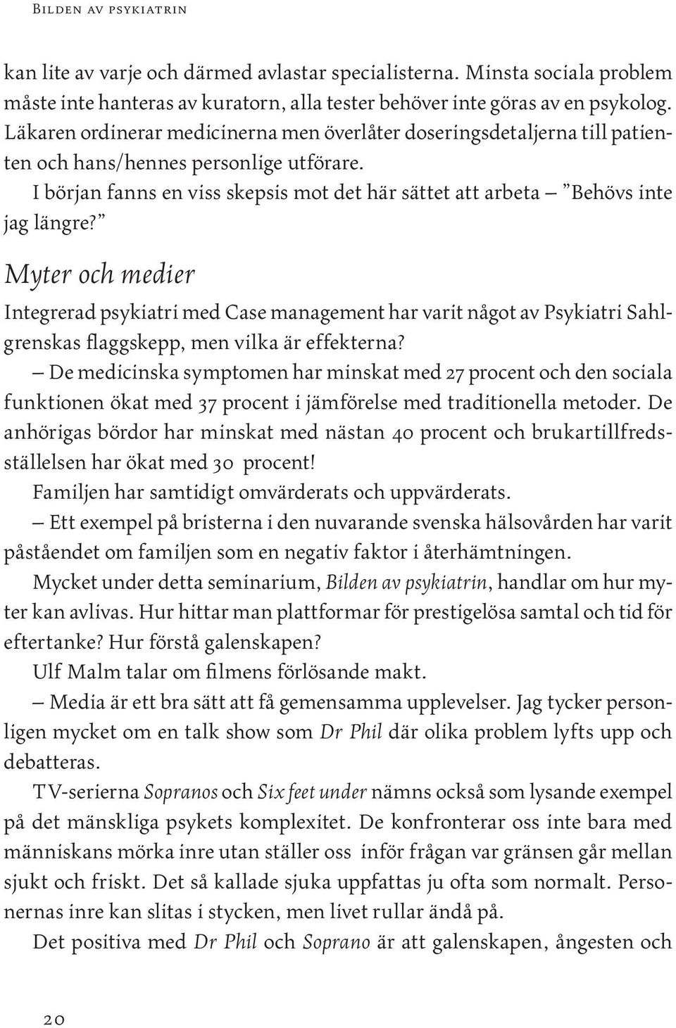 Myter och medier Integrerad psykiatri med Case management har varit något av Psykiatri Sahlgrenskas flaggskepp, men vilka är effekterna?