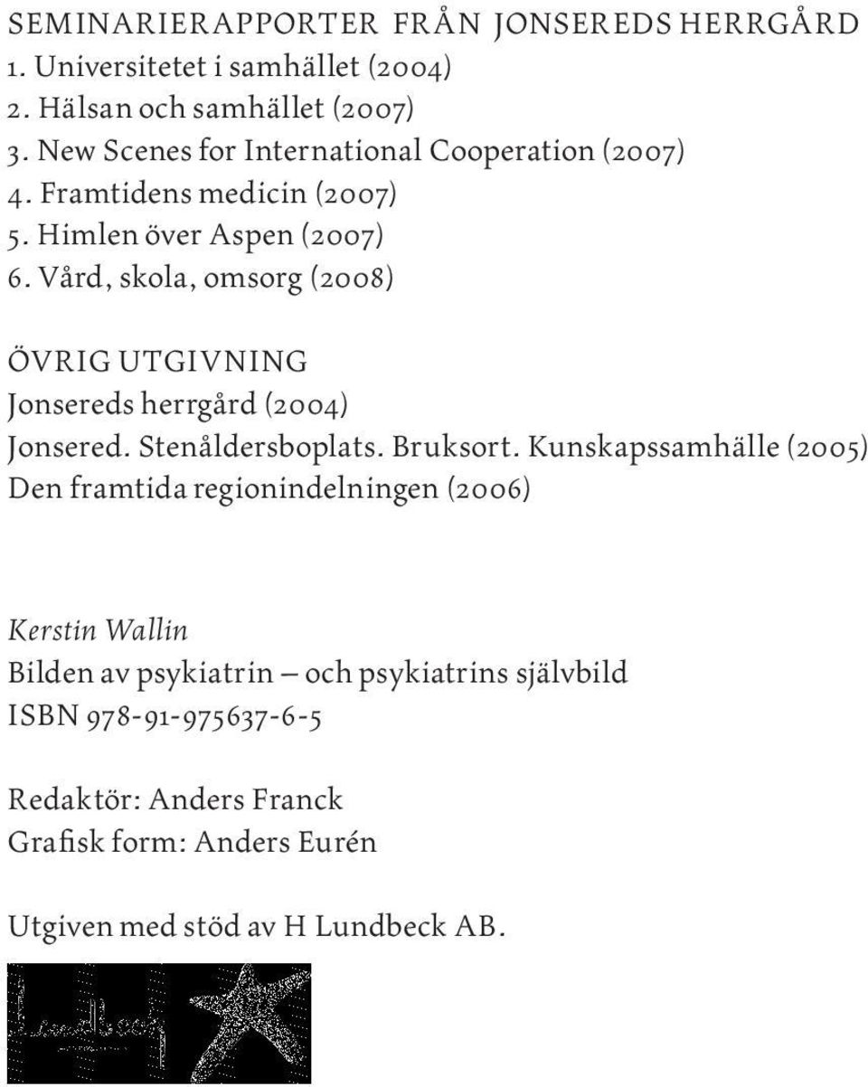 Vård, skola, omsorg (2008) Övrig utgivning Jonsereds herrgård (2004) Jonsered. Stenåldersboplats. Bruksort.