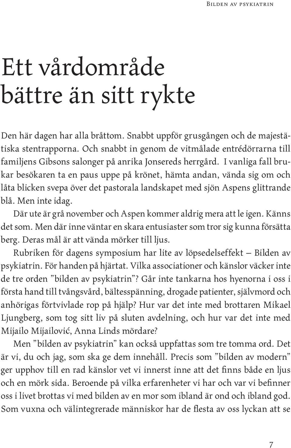I vanliga fall brukar besökaren ta en paus uppe på krönet, hämta andan, vända sig om och låta blicken svepa över det pastorala landskapet med sjön Aspens glittrande blå. Men inte idag.