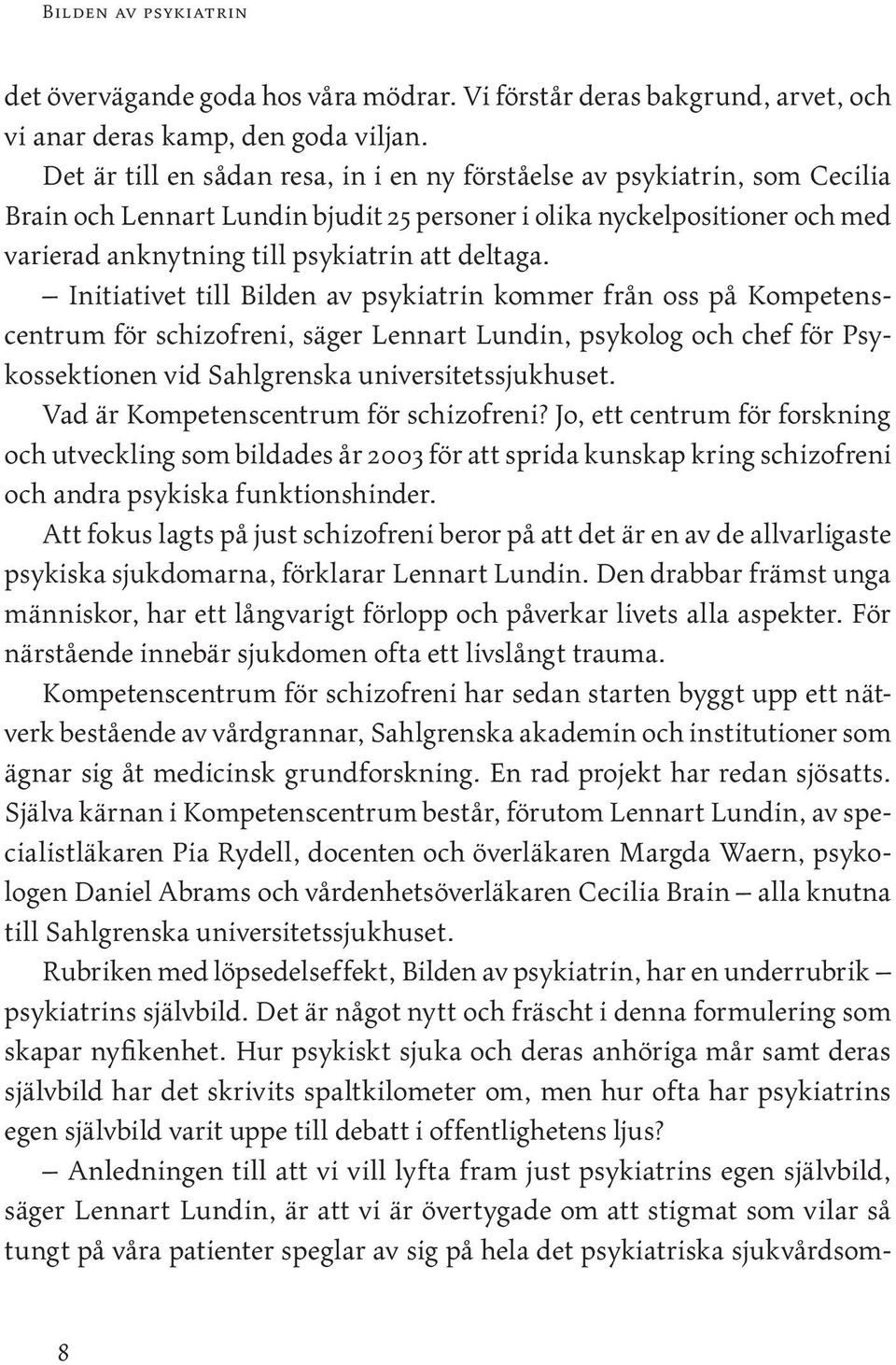 deltaga. Initiativet till Bilden av psykiatrin kommer från oss på Kompetenscentrum för schizofreni, säger Lennart Lundin, psykolog och chef för Psykossektionen vid Sahlgrenska universitetssjukhuset.