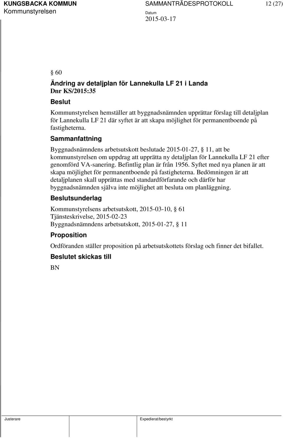 Byggnadsnämndens arbetsutskott beslutade 2015-01-27, 11, att be kommunstyrelsen om uppdrag att upprätta ny detaljplan för Lannekulla LF 21 efter genomförd VA-sanering. Befintlig plan är från 1956.