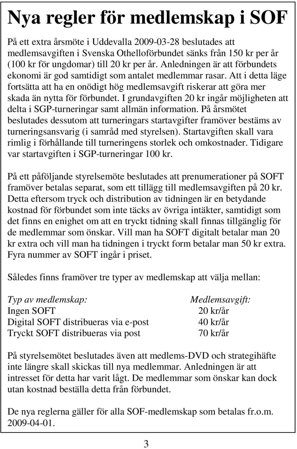 I grundavgiften 20 kr ingår möjligheten att delta i SGP-turneringar samt allmän information.