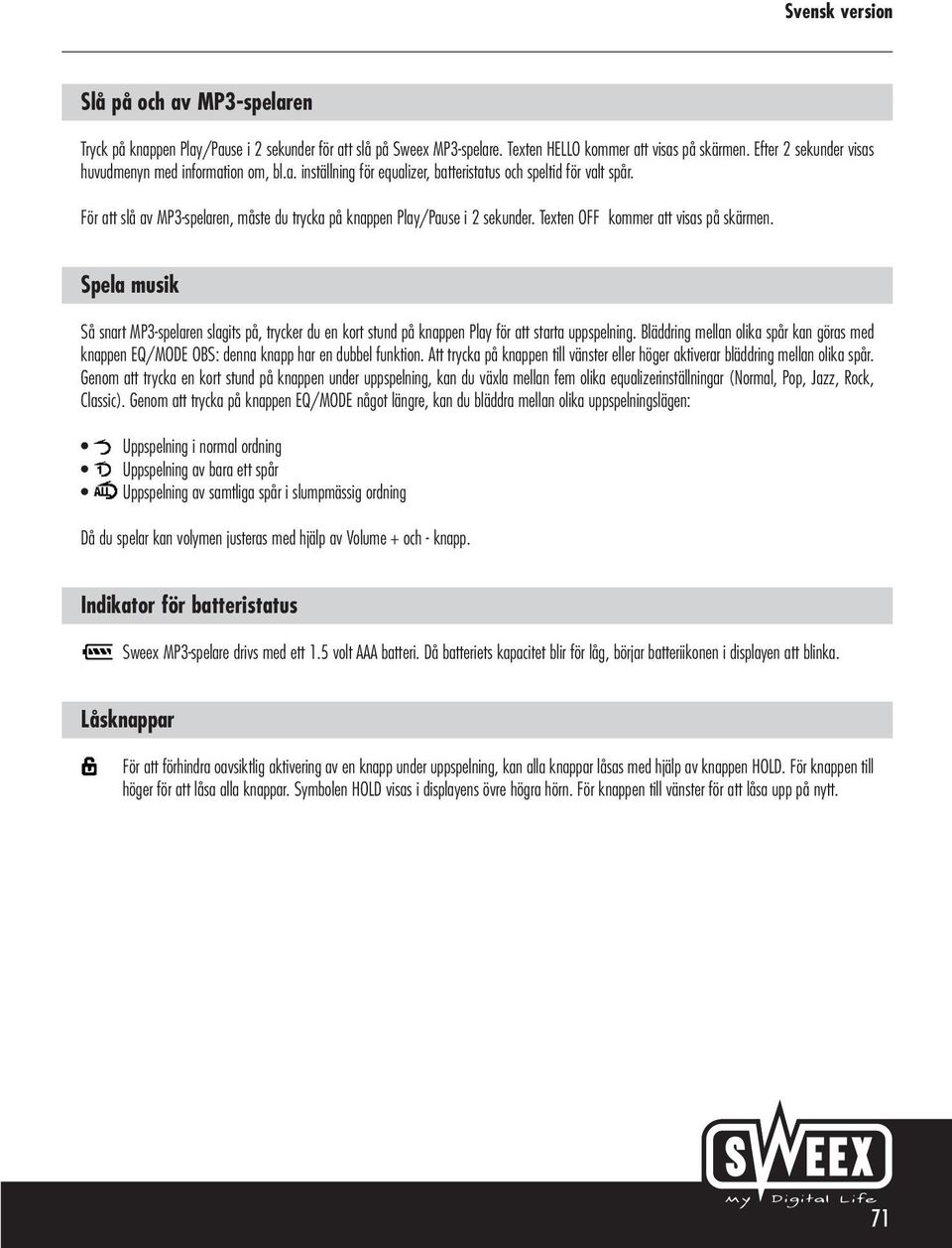 För att slå av MP3-spelaren, måste du trycka på knappen Play/Pause i 2 sekunder. Texten OFF kommer att visas på skärmen.