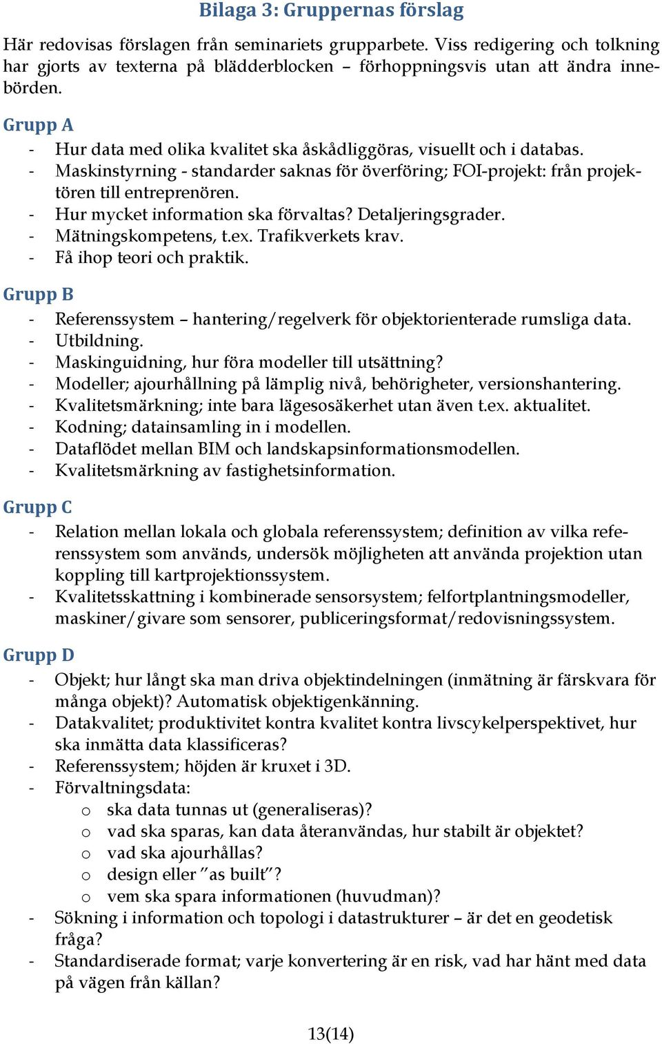 - Hur mycket information ska förvaltas? Detaljeringsgrader. - Mätningskompetens, t.ex. Trafikverkets krav. - Få ihop teori och praktik.