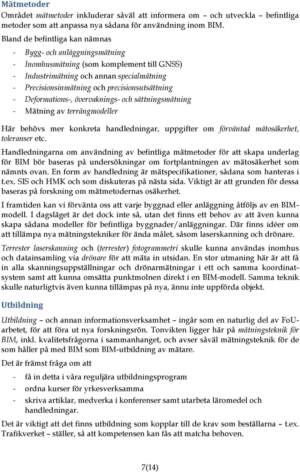 Deformations-, övervaknings- och sättningsmätning - Mätning av terrängmodeller Här behövs mer konkreta handledningar, uppgifter om förväntad mätosäkerhet, toleranser etc.