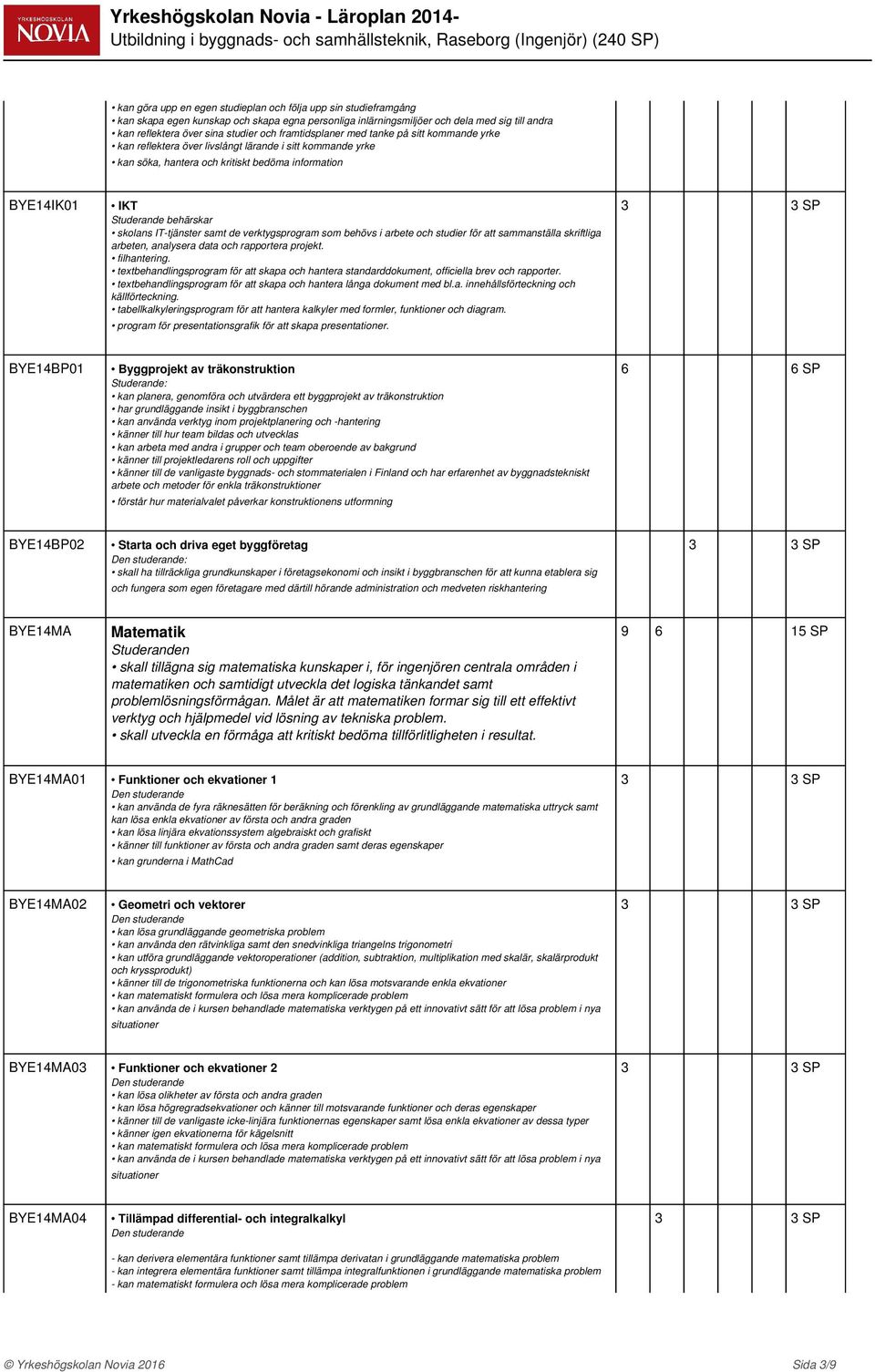 samt de verktygsprogram som behövs i arbete och studier för att sammanställa skriftliga arbeten, analysera data och rapportera projekt. filhantering.