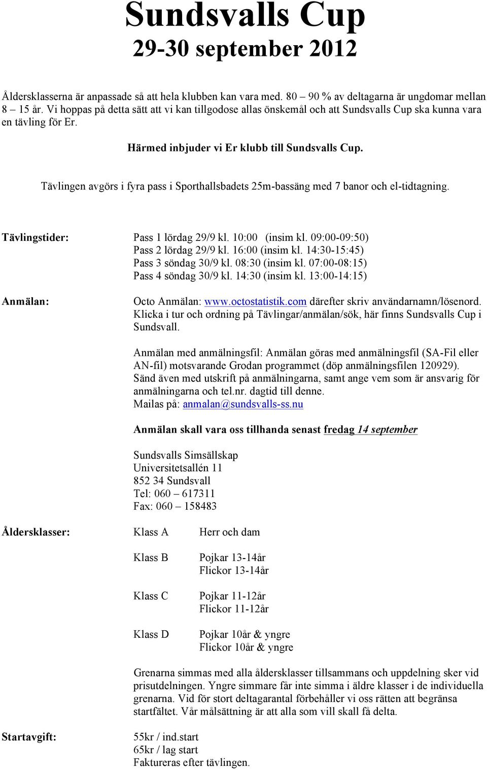 Tävlingen avgörs i fyra pass i Sporthallsbadets 25m-bassäng med 7 banor och el-tidtagning. Tävlingstider: Pass 1 lördag 29/9 kl. 10:00 (insim kl. 09:00-09:50) Pass 2 lördag 29/9 kl. 16:00 (insim kl.