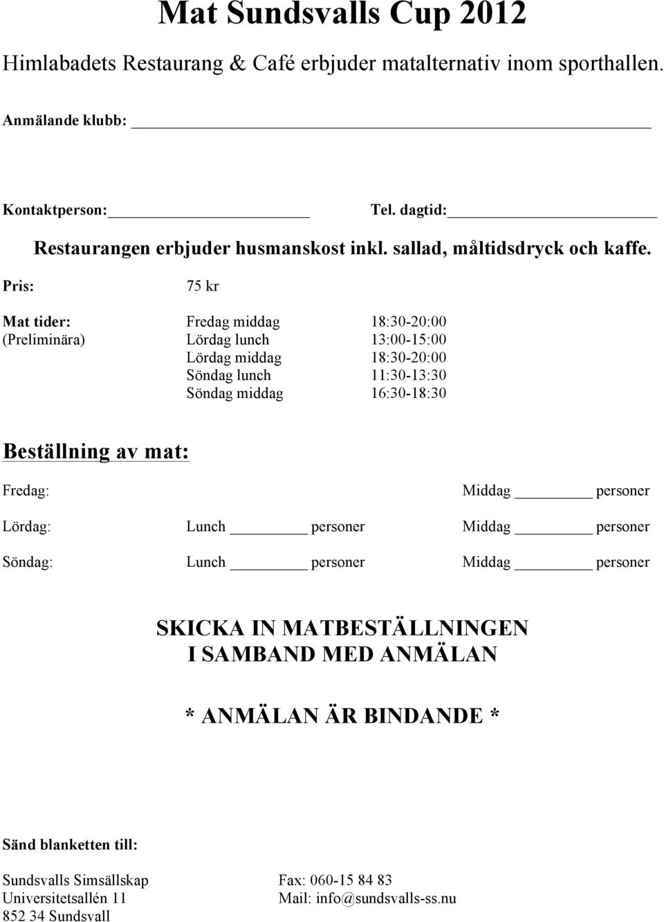 Pris: 75 kr Mat tider: Fredag middag 18:30-20:00 (Preliminära) Lördag lunch 13:00-15:00 Lördag middag 18:30-20:00 Söndag lunch 11:30-13:30 Söndag middag 16:30-18:30