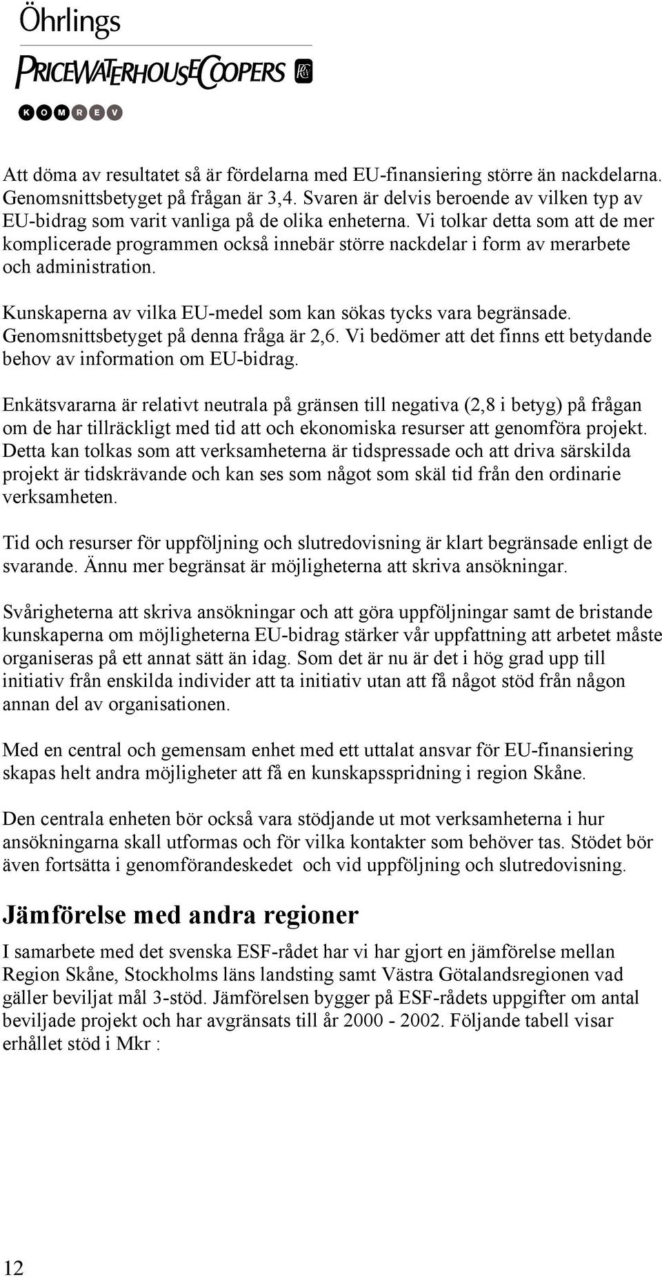 Vi tolkar detta som att de mer komplicerade programmen också innebär större nackdelar i form av merarbete och administration. Kunskaperna av vilka EU-medel som kan sökas tycks vara begränsade.