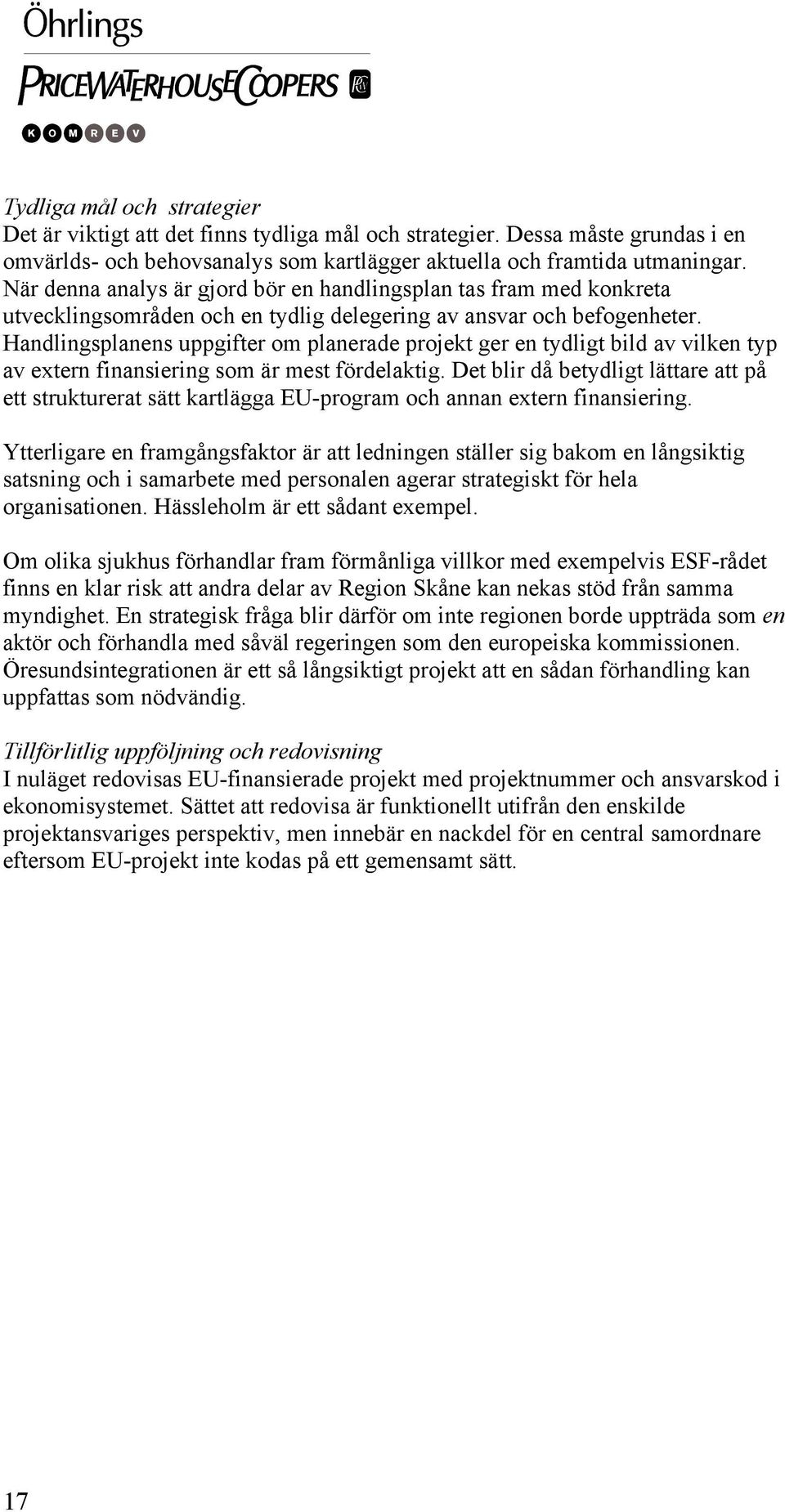 Handlingsplanens uppgifter om planerade projekt ger en tydligt bild av vilken typ av extern finansiering som är mest fördelaktig.
