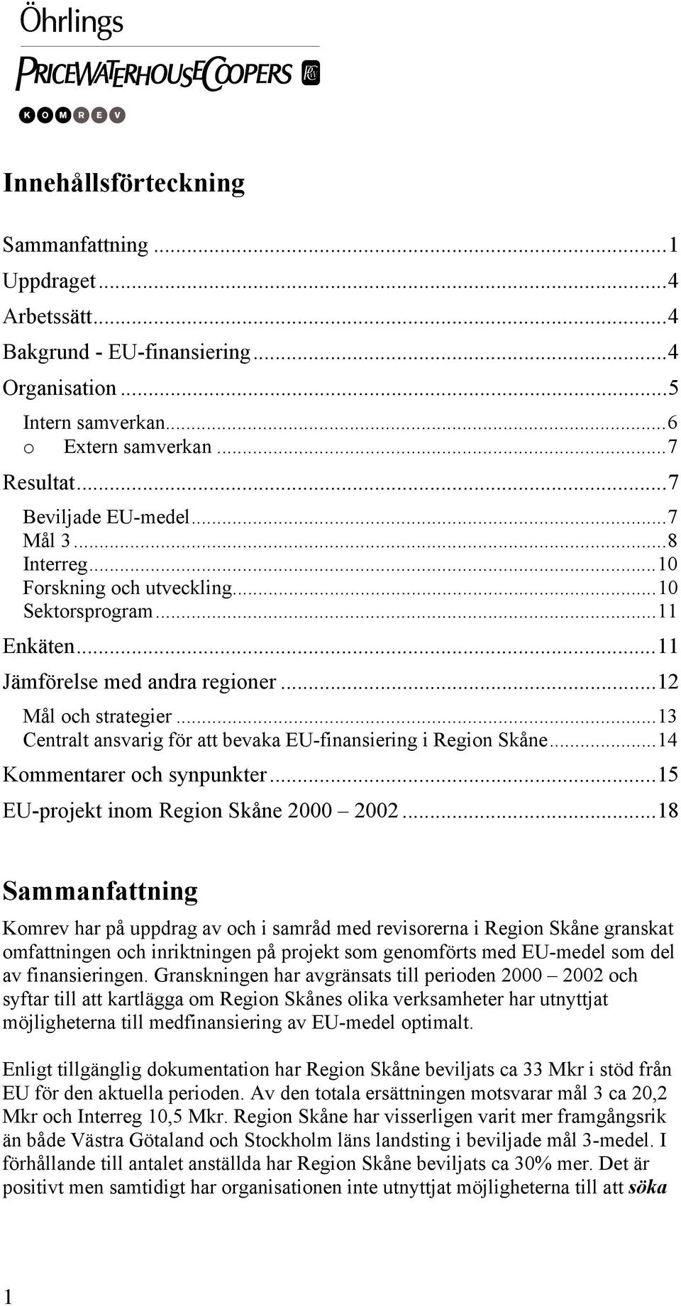 ..13 Centralt ansvarig för att bevaka EU-finansiering i Region Skåne...14 Kommentarer och synpunkter...15 EU-projekt inom Region Skåne 2000 2002.