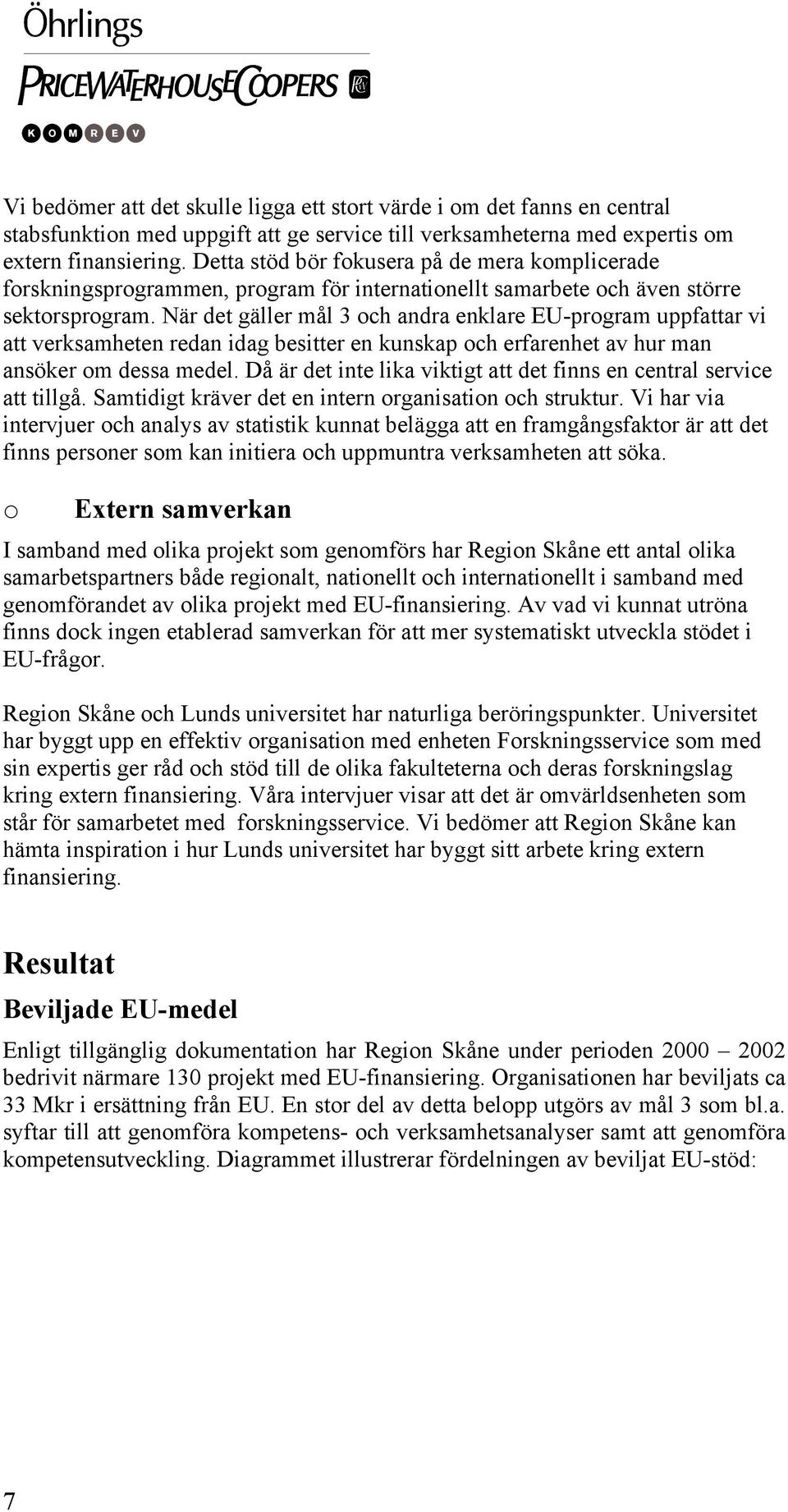 När det gäller mål 3 och andra enklare EU-program uppfattar vi att verksamheten redan idag besitter en kunskap och erfarenhet av hur man ansöker om dessa medel.
