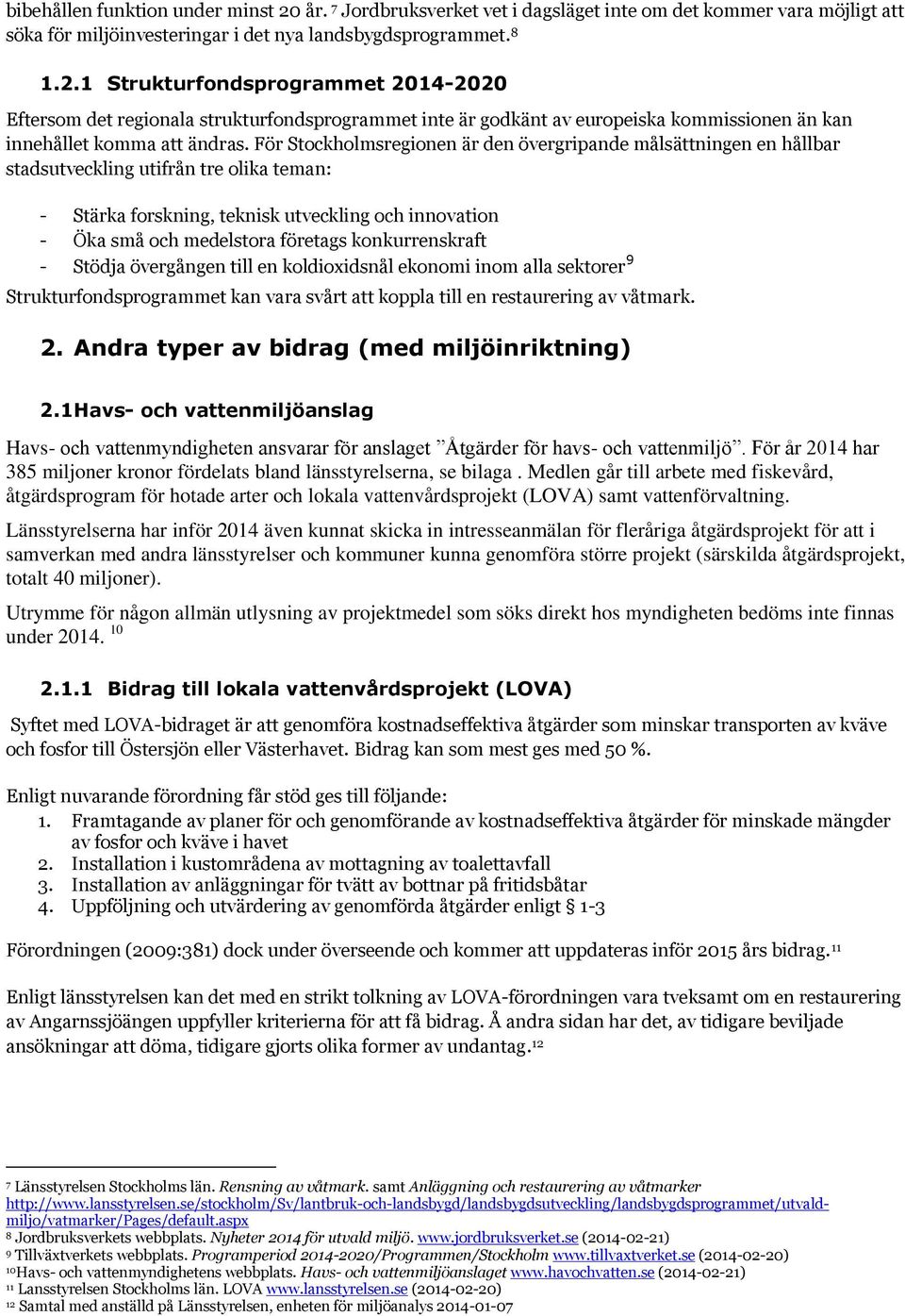konkurrenskraft - Stödja övergången till en koldioxidsnål ekonomi inom alla sektorer 9 Strukturfondsprogrammet kan vara svårt att koppla till en restaurering av våtmark. 2.