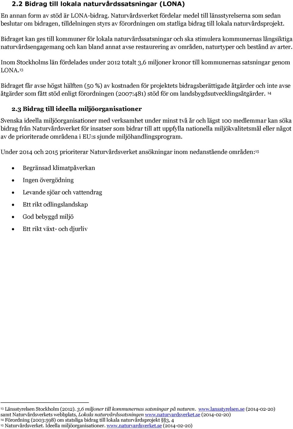 Bidraget kan ges till kommuner för lokala naturvårdssatsningar och ska stimulera kommunernas långsiktiga naturvårdsengagemang och kan bland annat avse restaurering av områden, naturtyper och bestånd